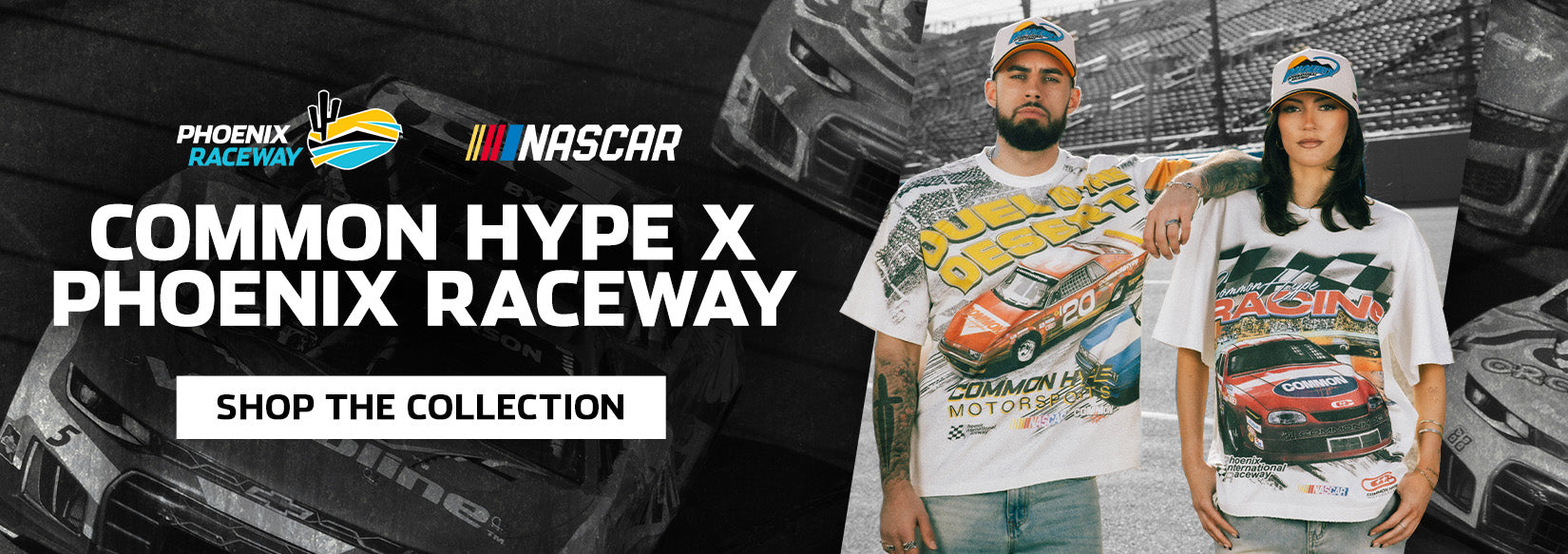 Common Hype x Phoenix Raceway SHOP THE COLLECTION