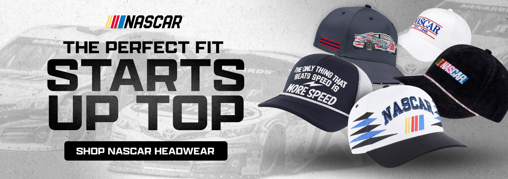 The Perfect Fit Starts Up Top SHOP NASCAR HEADWEAR