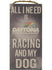 Daytona International Speedway All I Need Is Racing and My Dog Wood Sign